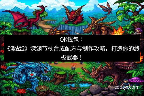 OK钱包：《激战2》深渊节杖合成配方与制作攻略，打造你的终极武器！